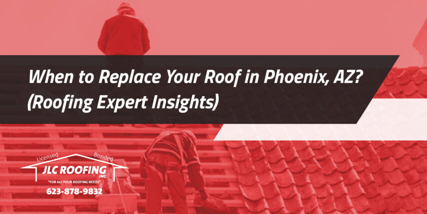 when to replace your roof in phoenix az roofing expert insights when to replace your roof